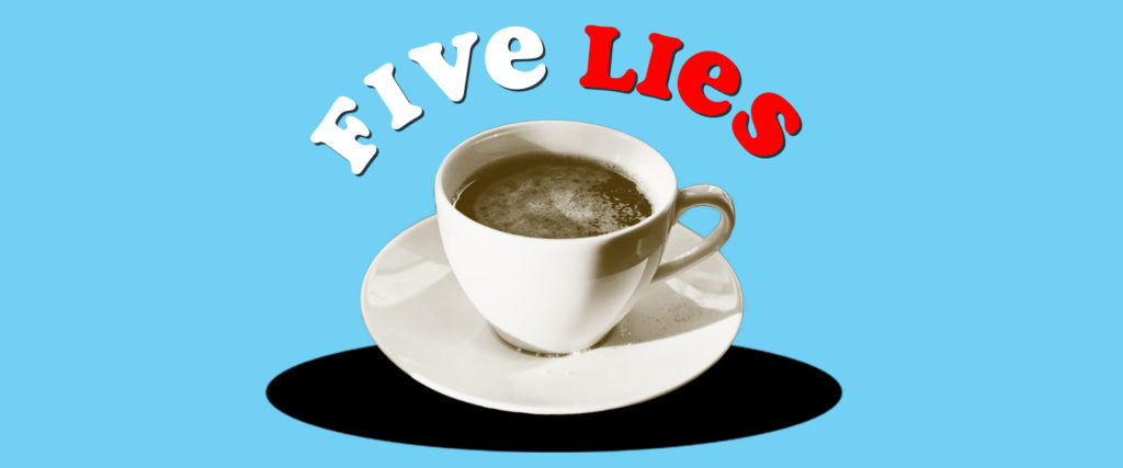 5 Coffee Myths and Legends: 5 Lies You’ve Been Told About Coffee