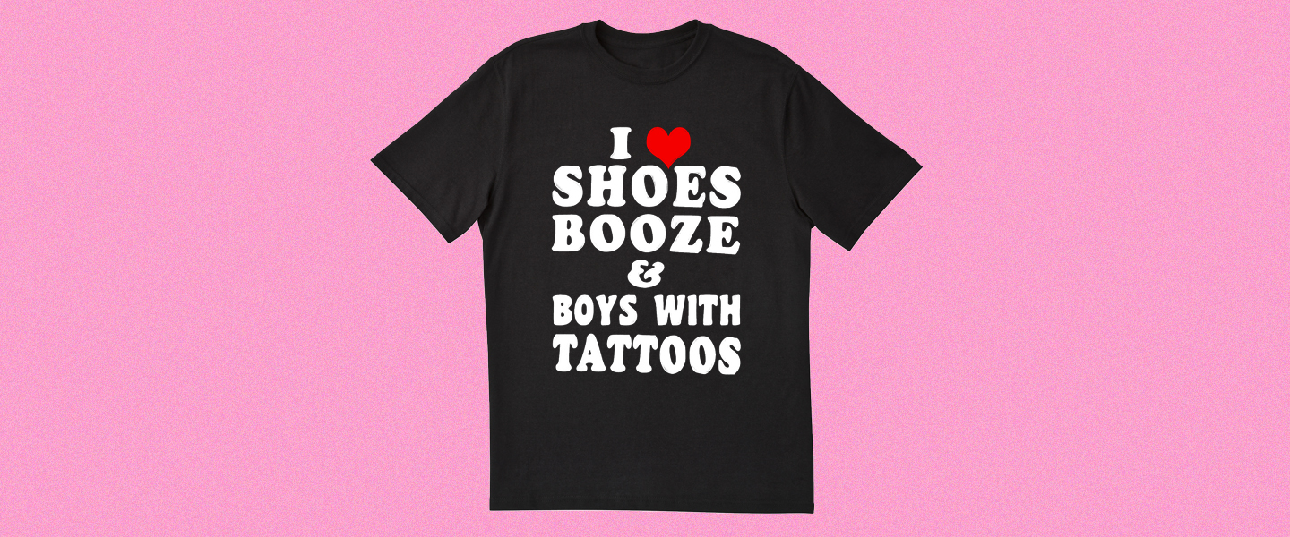 The Smooth-Brained Zen of the ‘I Love Shoes, Booze & Boys With Tattoos ...